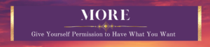 Give Yourself Permission to Have What You Want
